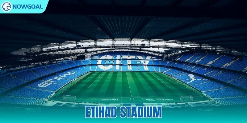 Etihad Stadium – Biểu Tượng Cho Sự Trỗi Dậy Của Manchester City