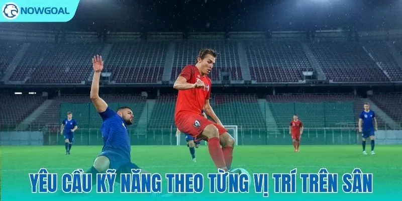 Kỹ năng cần thiết cho từng vai trò chiến thuật