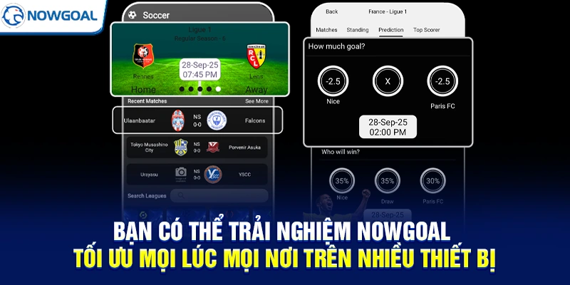 Bạn có thể trải nghiệm NOWGOAL tối ưu mọi lúc mọi nơi trên nhiều thiết bị