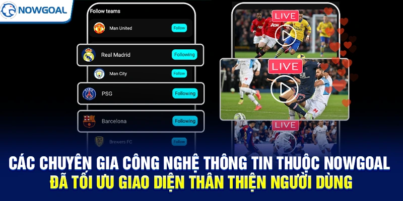 Các chuyên gia công nghệ thông tin thuộc NOWGOAL đã tối ưu giao diện thân thiện người dùng
