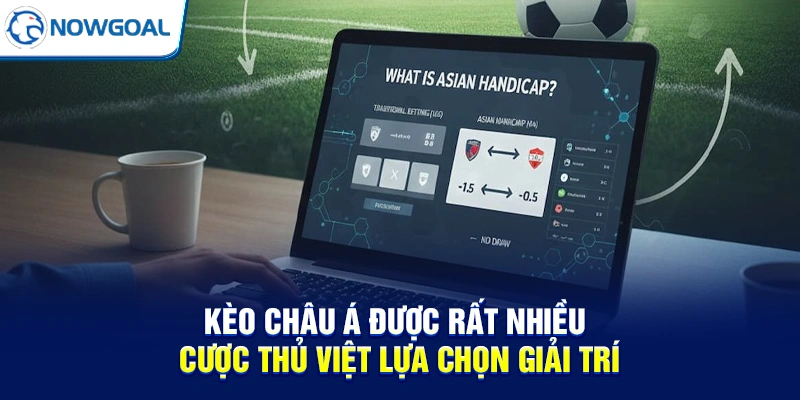 Kèo châu Á được rất nhiều cược thủ Việt lựa chọn giải trí