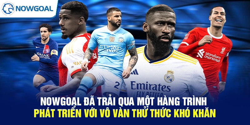 NOWGOAL đã trải qua một hàng trình phát triển với vô vàn thử thức khó khăn