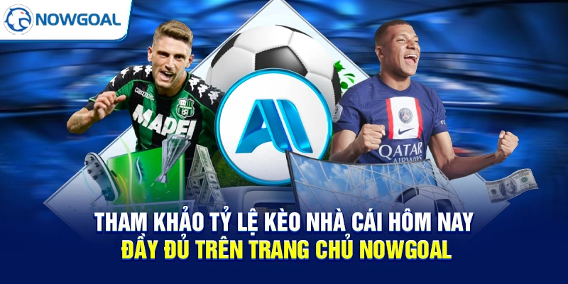 Tham khảo tỷ lệ kèo nhà cái hôm nay đầy đủ trên trang chủ NOWGOAL