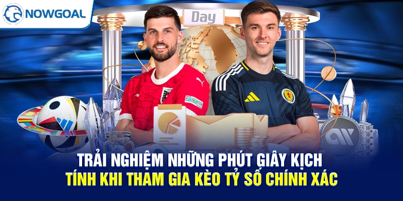 Trải nghiệm những phút giây kịch tính khi tham gia kèo tỷ số chính xác